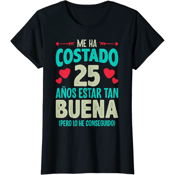 Camiseta Me Ha Costado 25 Años Estar Tan Buena