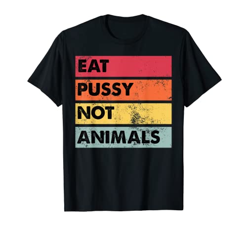 Eat Pussy Not Animals Divertido regalo para hombres y mujeres Camiseta