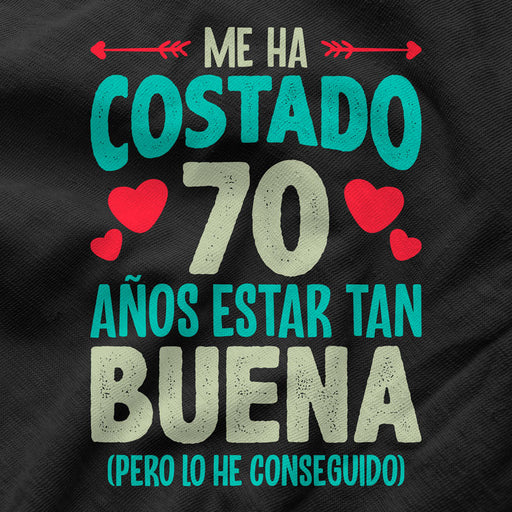 Camiseta Me Ha Costado 70 Años Estar Tan Buena