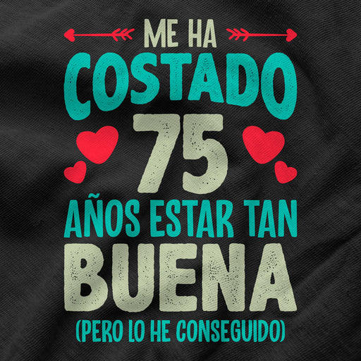 Camiseta Me Ha Costado 75 Años Estar Tan Buena